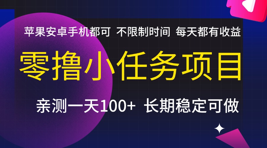 零撸小任务项目，不限制时间，每天都有收益，苹果安卓手机都可，亲测一天100+，长期稳定可做-百盟网