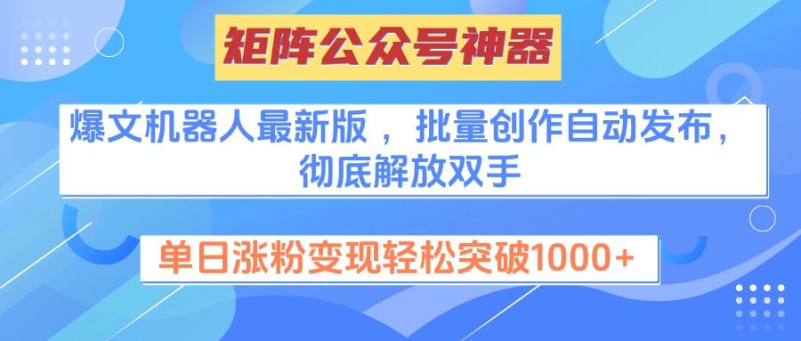 矩阵公众号神器，爆文机器人最新版 ，批量创作自动发布，彻底解放双手，单日涨粉变现轻松突破1000+-百盟网