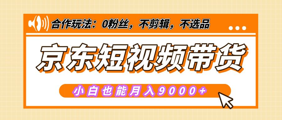 【揭秘】京东短视频带货，小白也能月入9000+（附详细教程）-百盟网