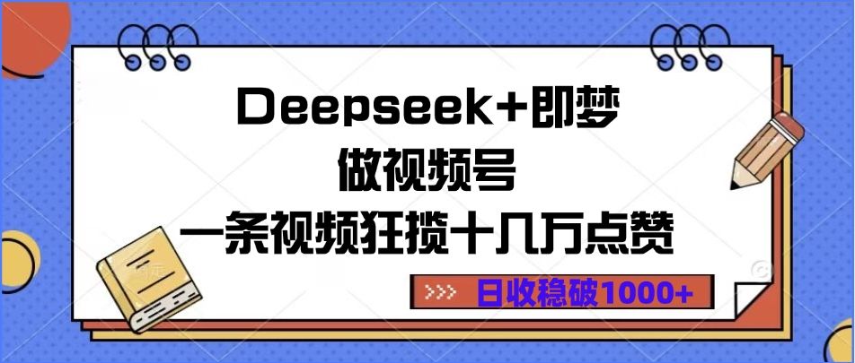 Deepseek+即梦做视频号，一条视频狂揽十几万点赞，日收稳破1000+-百盟网