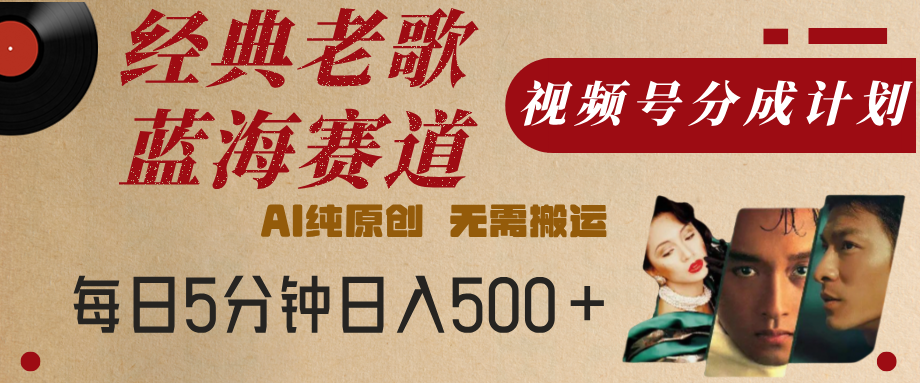 最新经典老歌赛道，视频号分成计划，收益拿到手软，AI纯原创，无需搬运，每天5分钟，单号日入500+-百盟网