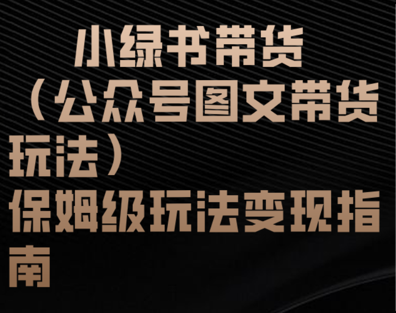 小绿书带货（公众号图文带货玩法）保姆级玩法变现指南-百盟网