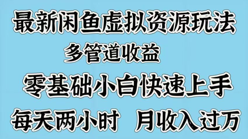 最新咸鱼虚拟资源玩法，多管道收益，零基础小白快速上手，每天两小时月收入过万-百盟网