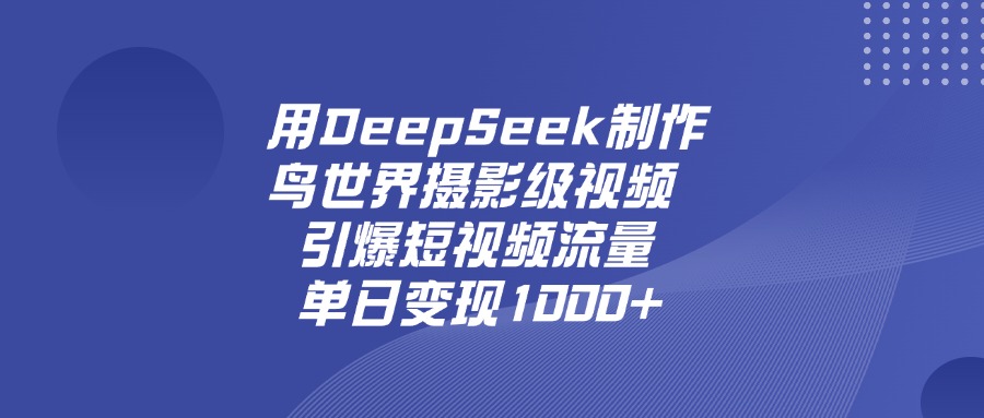 用DeepSeek制作鸟，世界摄影级视频，引爆短视频流量，单日变现1000+-百盟网