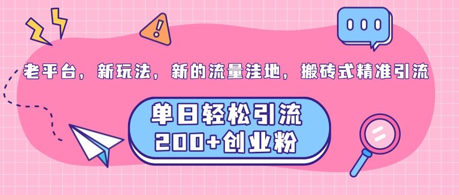 老平台，新玩法，新的流量洼地，搬砖式精准引流，单日轻松引流200+创业粉-百盟网