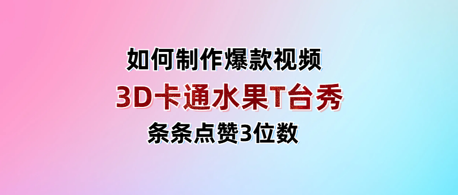 3D卡通水果走秀视频，条条点赞3位数，单日变现1000+-百盟网