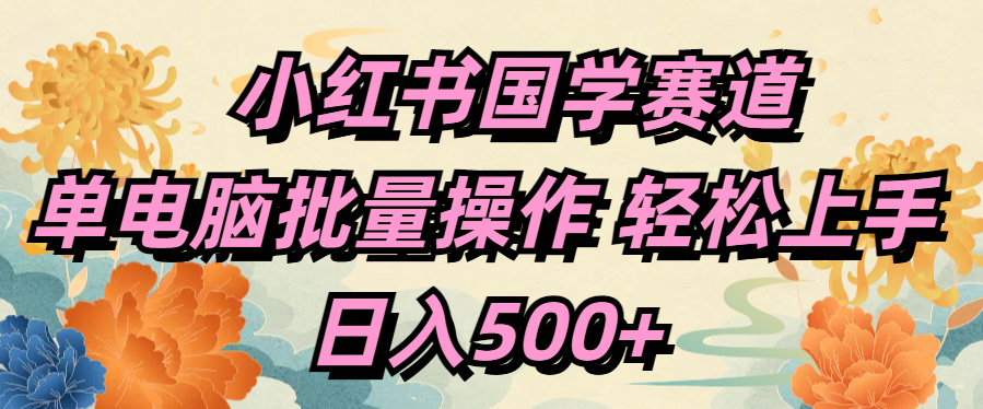 小红书国学赛道 单电脑批量操作 轻松上手 日入500+-百盟网