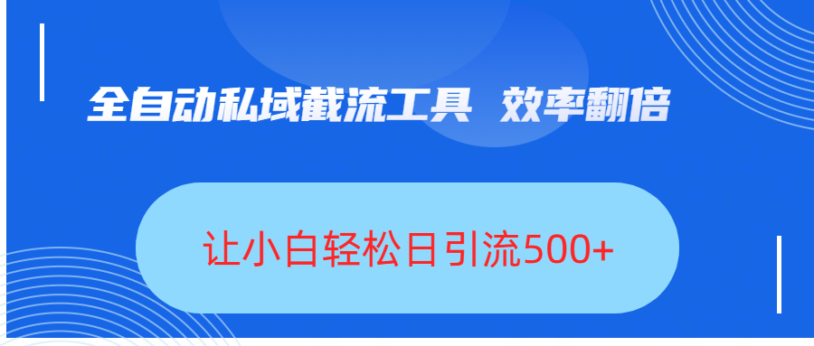 全自动私域截流工具，效率翻倍，让小白轻松日引流500+-百盟网