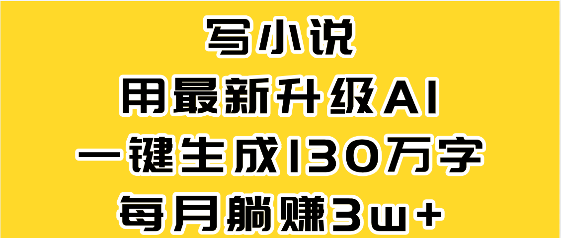 最新AI一键生成原创小说，一分钟能写130+字，每月睡后收益3W+-百盟网