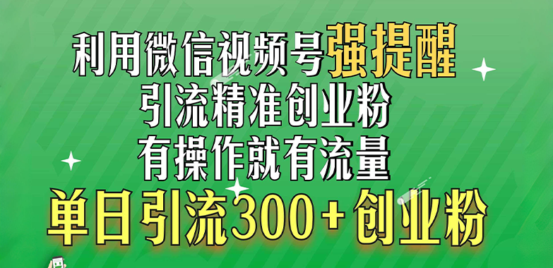 利用微信视频号“强提醒”功能，引流精准创业粉，有操作就有流量，单日引流300+创业粉-百盟网