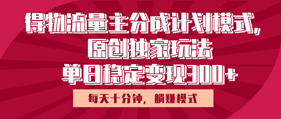 得物流量主原创独家玩法，每天操作十分钟，无脑躺赚，单日稳定变现多张-百盟网