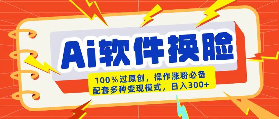 AI软件换脸100%过原创搬运涨粉必备配套多种变现模式日入300+-百盟网