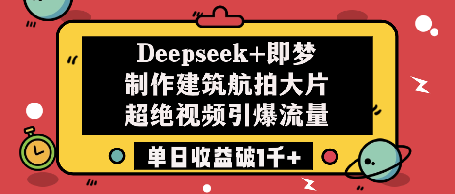 Deepseek+即梦制作建筑航拍大片，超绝视频引爆流量，单日收益破1千+-百盟网
