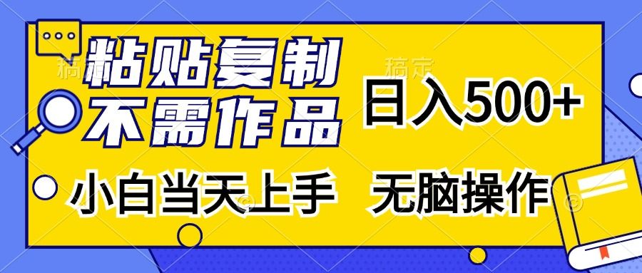 粘贴复制无需作品，日入500+，小白当天上手，无脑操作-百盟网