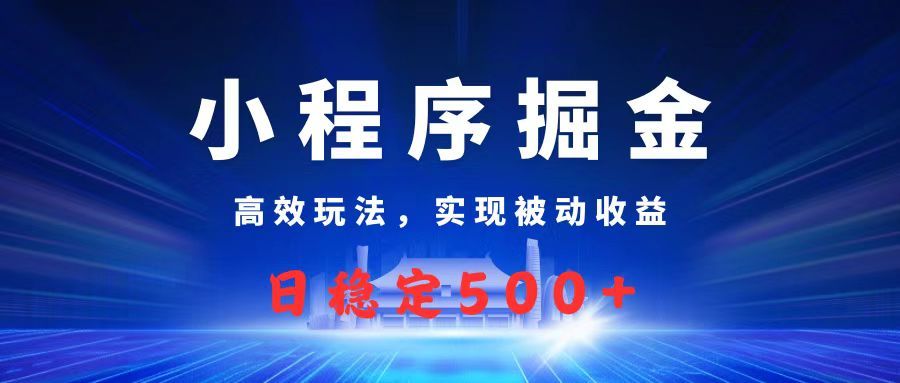 微信小程序掘金，高效玩法实现被动收益，日赚收益500+-百盟网