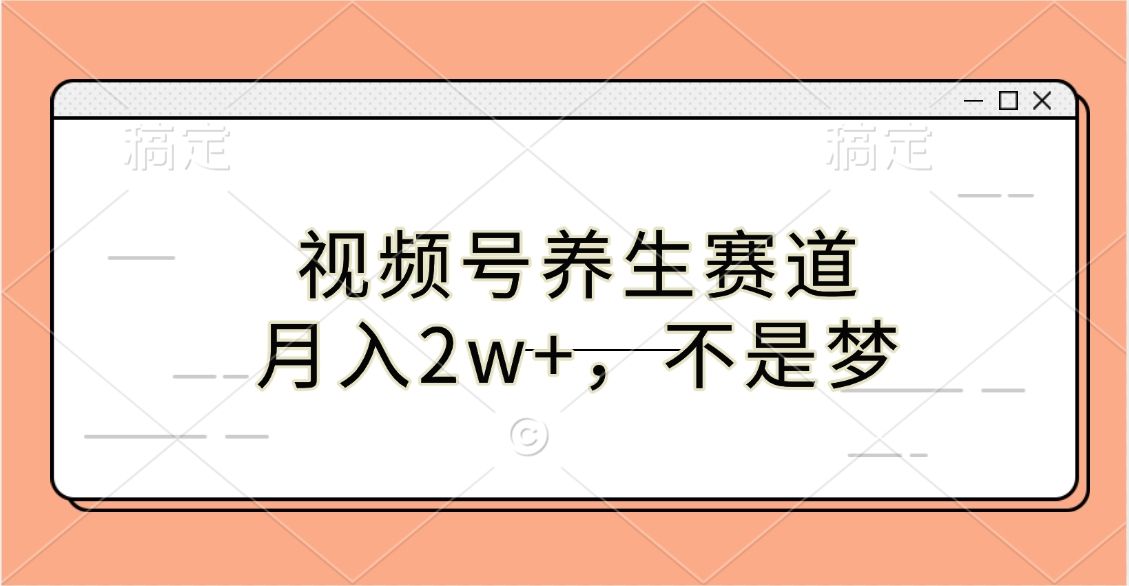 视频号养生赛道，月入2w+，不是梦-百盟网
