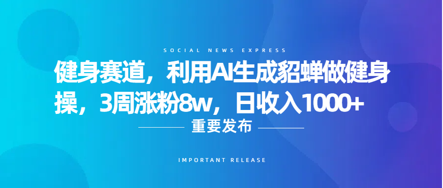 健身赛道，利用AI生成貂蝉做健身操，3周涨粉8w，日收入1000+-百盟网
