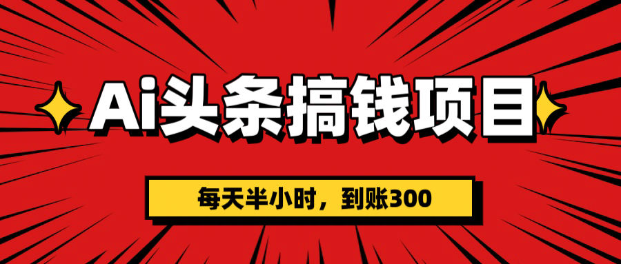 AI头条搞钱项目，一天半小时，到账300+-百盟网