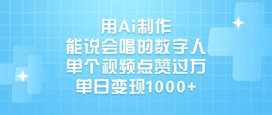用Ai制作，能说会唱的数字人，单个视频点赞过万，单日变现1000+-百盟网