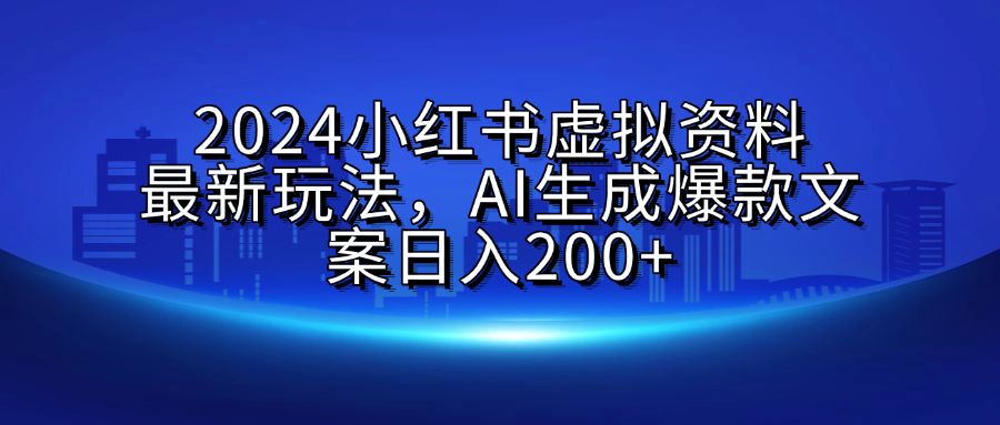 2024小红书虚拟资料最新玩法，AI生成爆款文案日入200+-百盟网