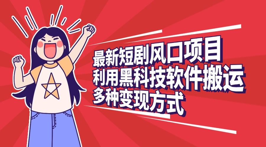 最新短剧风口项目，利用黑科技软件搬运，多种变现方式-百盟网