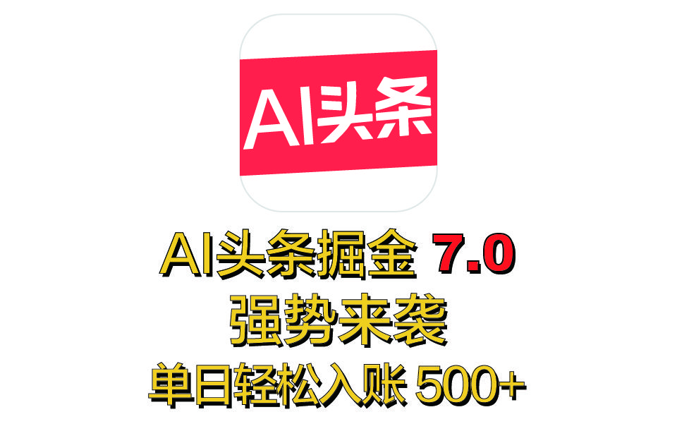 全网首发，2025 全新 “AI 头条掘金 7.0” 强势来袭，简单几步，小白也能上手，单号单人单日轻松入账 500+-百盟网
