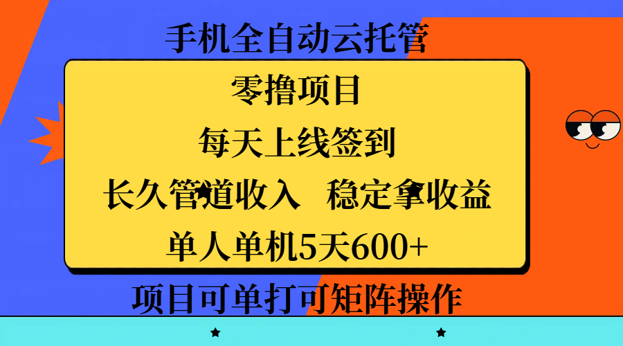 手机全自动云托管，零撸项目，每天上线签到，长久管道收入，稳定拿收益，单人单机5天600+，项目可单打可矩阵操作-百盟网