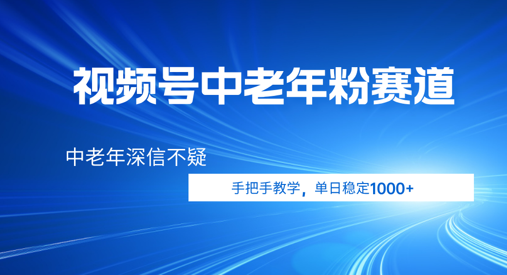 视频号小众中老年粉赛道，中老年深信不疑，手把手教学，新号稳定突破1000+-百盟网