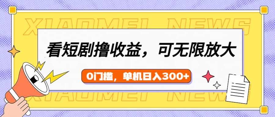 看短剧领收益，可矩阵无限放大，单机日收益300+，新手小白轻松上手！-百盟网