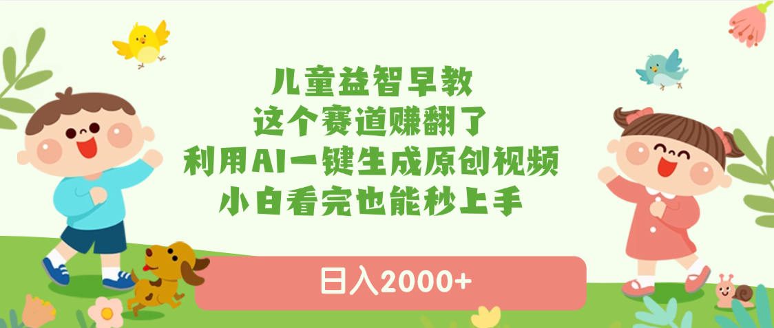 儿童益智早教，这个赛道赚翻了，利用AI一键生成原创视频，日入2000+，小白看完也能秒上手-百盟网