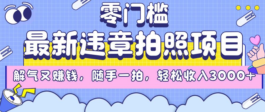 最新违章拍照项目，解气又赚钱，随手一拍，轻松收入3000+-百盟网