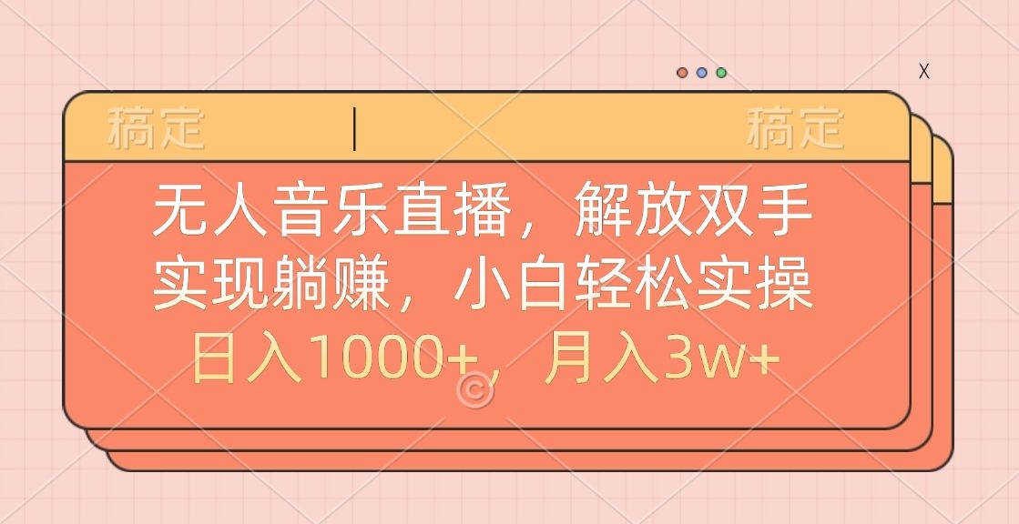 无人音乐直播，小白轻松实操，解放双手，实现躺赚，日入1000+，月入3w+-百盟网