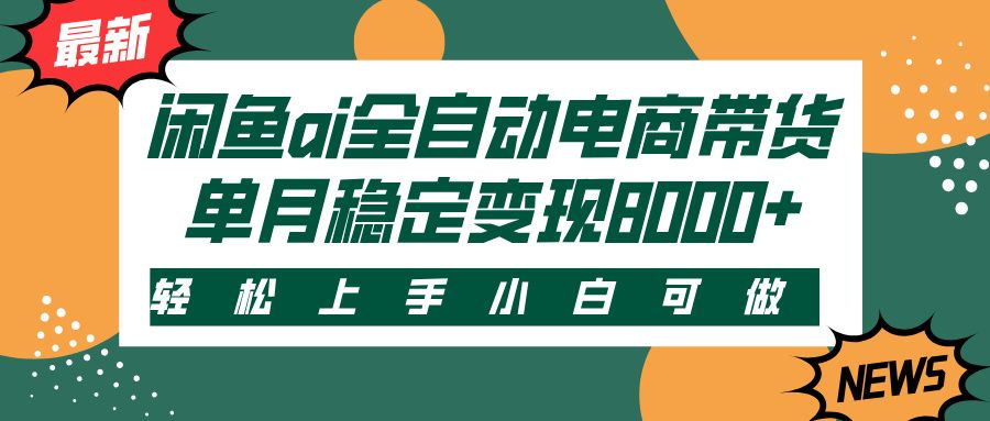 闲鱼ai全自动电商带货，轻松上手，小白可做，单月稳定变现8000+-百盟网