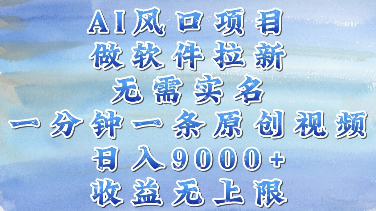 AI风口项目，做软件拉新，无需实名，一分钟一条原创视频，日入9000+，收益无上限-百盟网