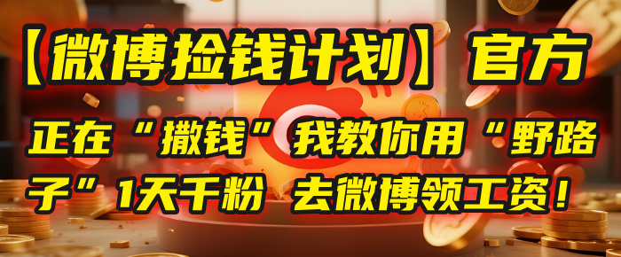 【微博捡钱计划】官方正在“撒钱”，我教你用“野路子”1天千粉，去微博领工资！-百盟网