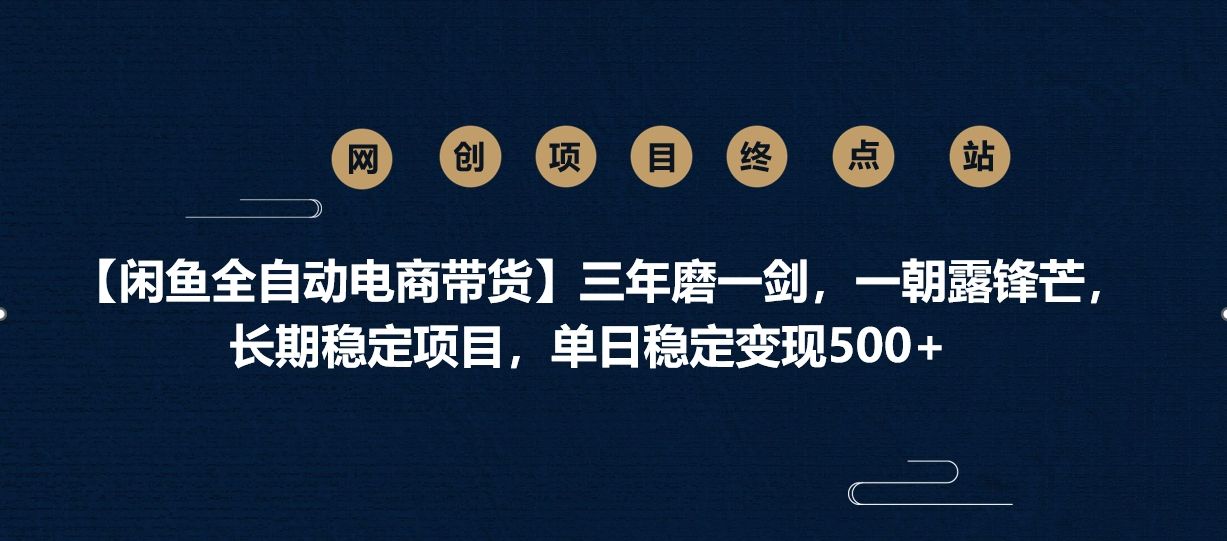 【闲鱼全自动电商带货】三年磨一剑，一朝露锋芒，长期稳定项目，单日稳定变现500+-百盟网