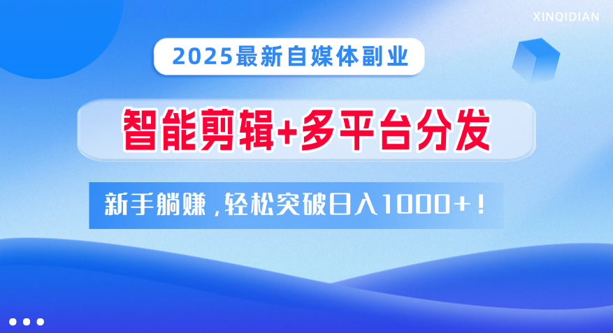 2025最新自媒体副业！智能剪辑+多平台分发，新手躺赚，轻松突破日入1000+！-百盟网