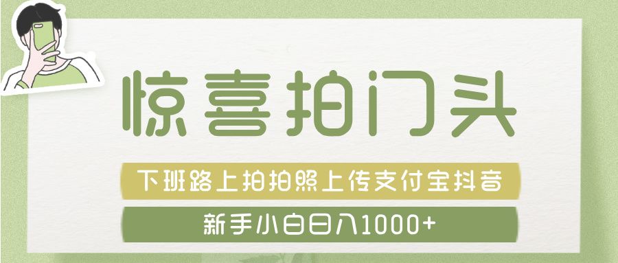 惊喜拍 门头 ， 下班路上拍拍照片， 上 传 到 支付宝和抖音新手日入 1000+-百盟网