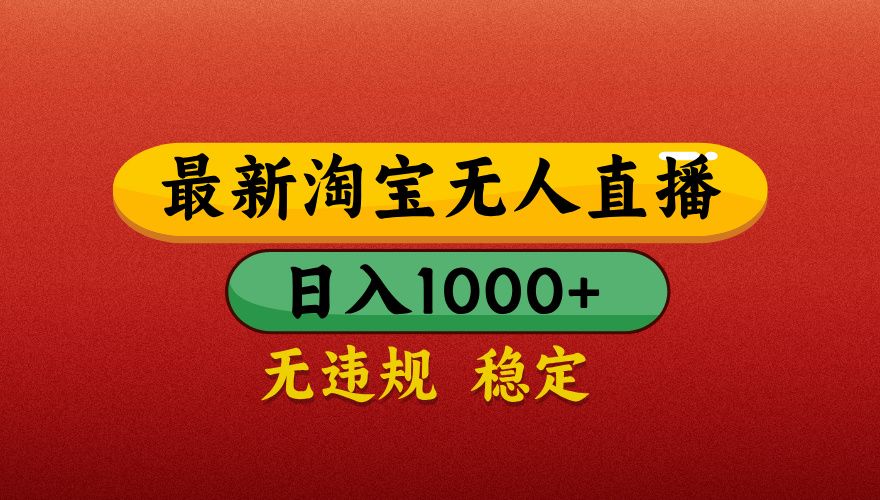 【最新】淘宝无人直播带货，独家技术，日入1000+，无违规无封号，操作简单，长期稳定【揭秘】-百盟网