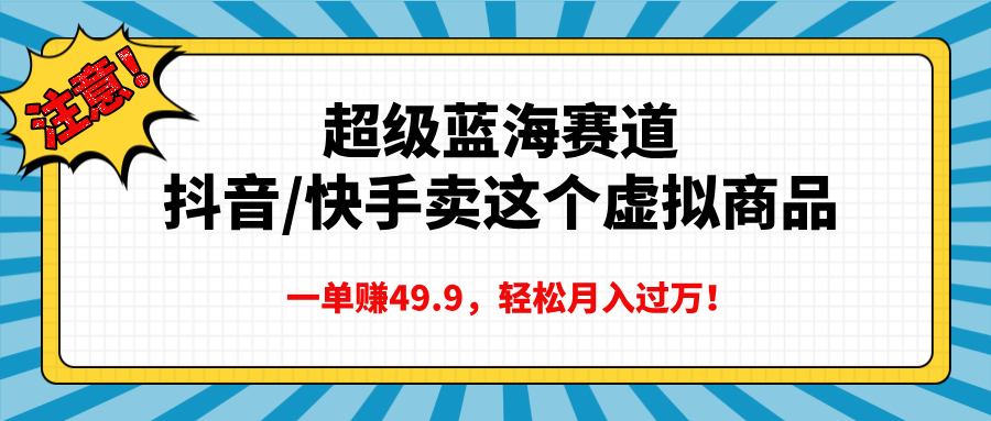 超级蓝海赛道，抖音快手卖这个虚拟商品，一单赚49.9，轻松月入过万-百盟网
