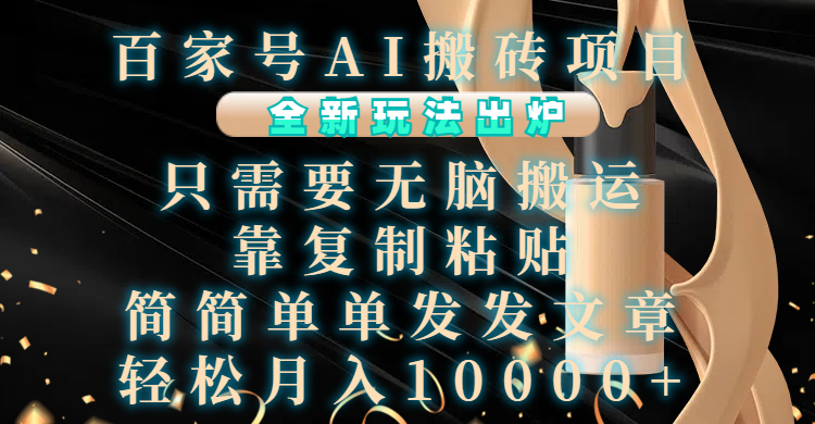 百家号AI搬砖项目，全新玩法出炉，只需要无脑搬运，靠复制粘贴，简单发文章，也能轻松月入10000+-百盟网
