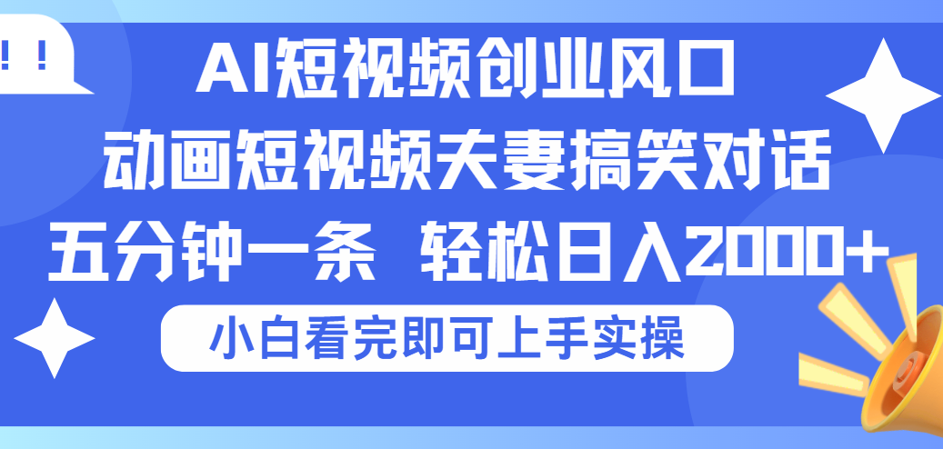 2025Ai短视频创业风口！夫妻搞笑对话，动画短视频五分钟做一条，可矩阵操作，轻松日入 2000+-百盟网