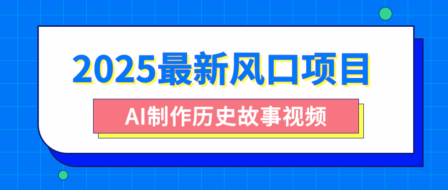 2025最新风口项目，AI制作历史故事视频，零基础也能做爆款，附保姆级教程-百盟网