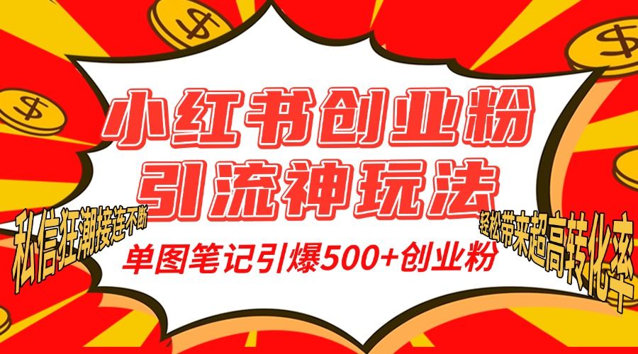 小红书创业粉引流神玩法，单图笔记引爆500+精准创业粉丝，私信狂潮接连不断，单条笔记轻松带来超高转化率！-百盟网