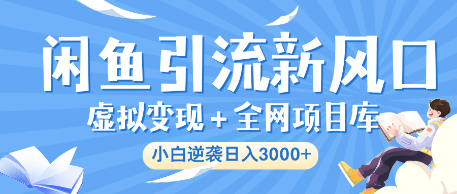 闲鱼引流新风口，虚拟变现＋全网项目库，小白逆袭日入 3000+-百盟网