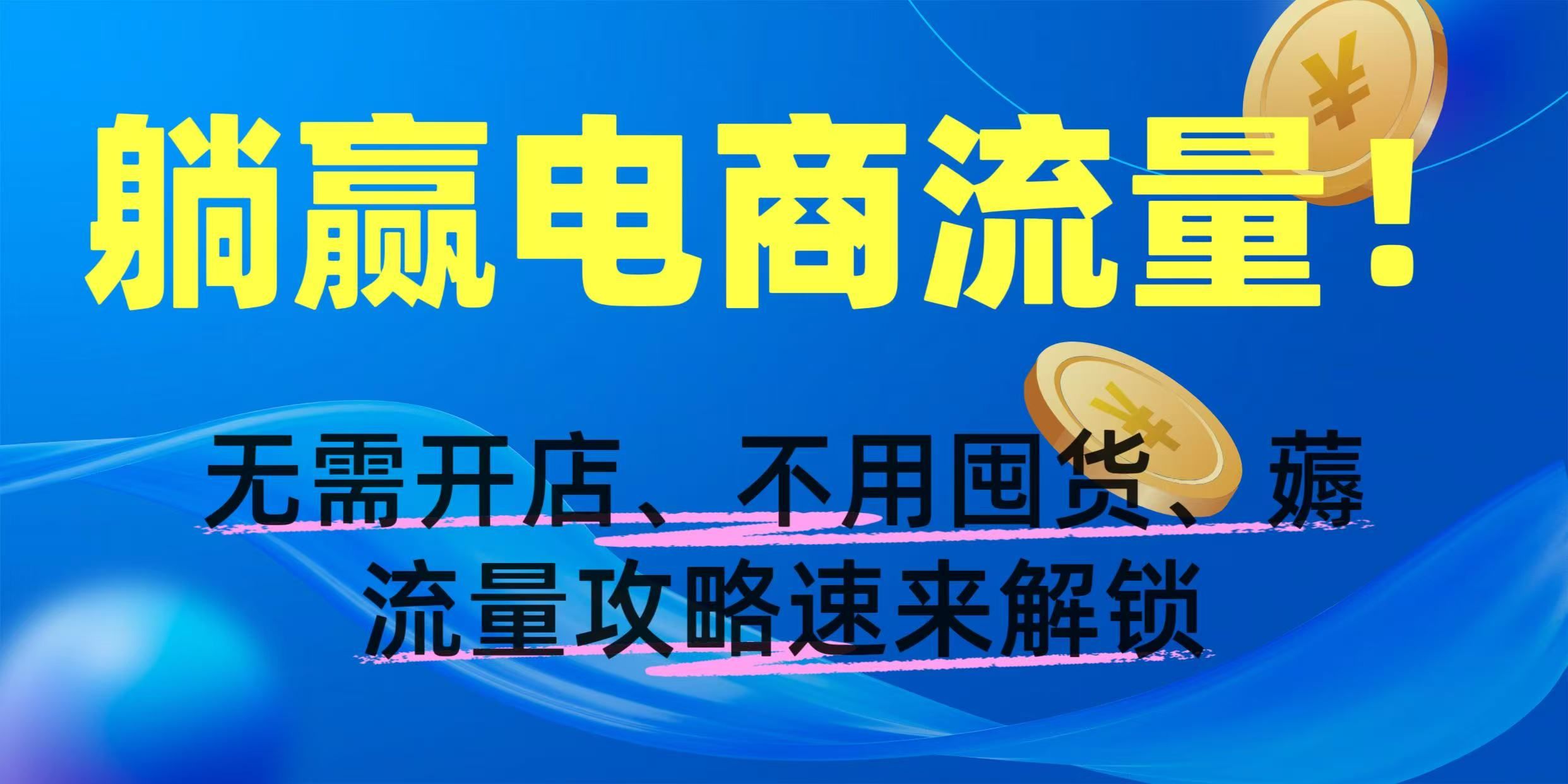 躺赢电商流量！无需开店、不用囤货，薅流量攻略速来解锁-百盟网