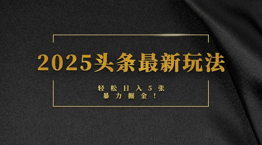 2025头条最新玩法，轻松日入5张，熟练后可日入3000+-百盟网