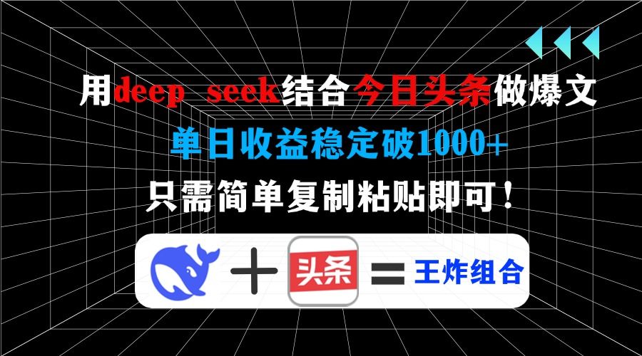 用deepseek结合今日头条做爆文，单日收益稳定破1000+，只需简单复制粘贴即可！-百盟网