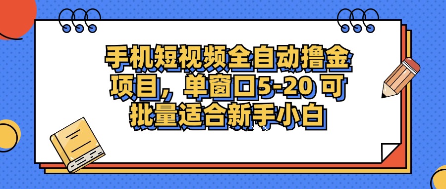 手机短视频全自动撸金项目，单窗口5-20可批量适合新手小白-百盟网