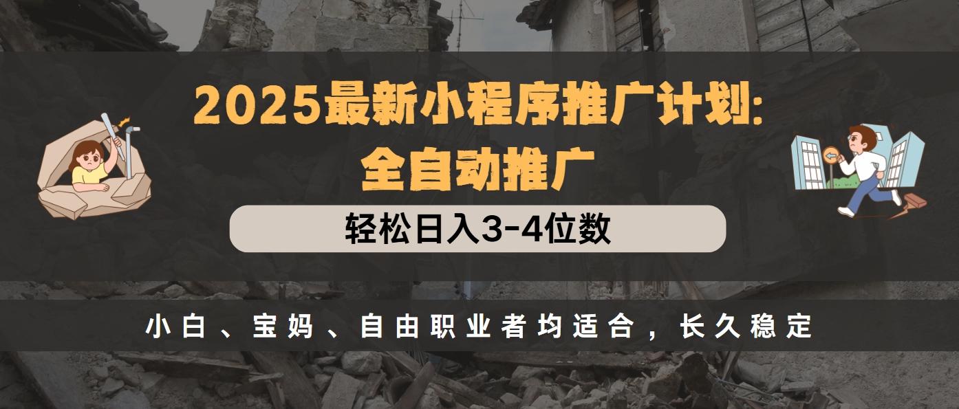 2025最新小程序推广计划全自动推广，轻松日入3-4位数，小白、宝妈、自由职业者均适合，长久稳定-百盟网